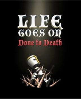 Life Goes On Done to Death