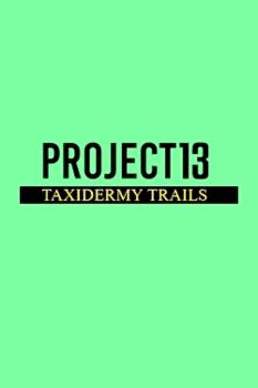 Project 13: Taxidermy Trails